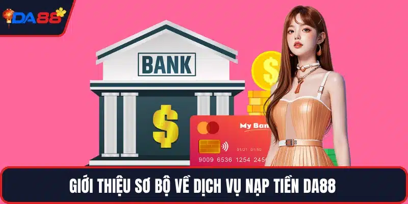 Giới thiệu sơ bộ về dịch vụ nạp tiền DA88 