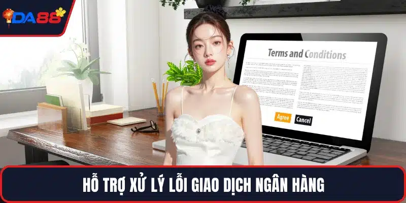 Hỗ trợ xử lý lỗi giao dịch ngân hàng
