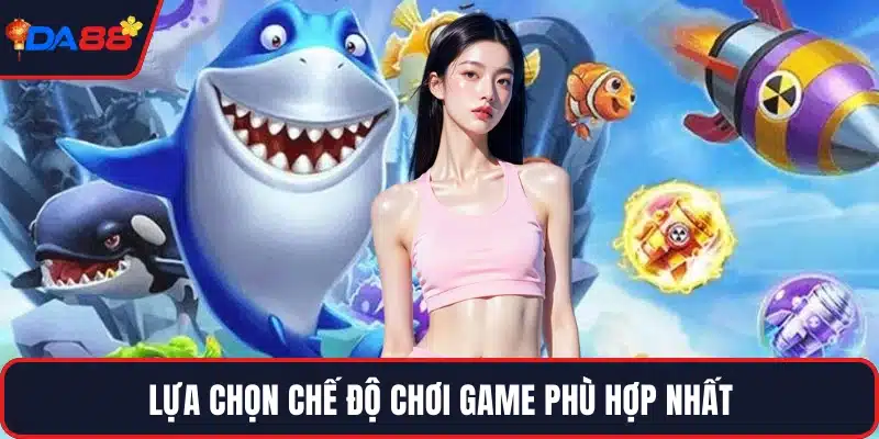 Lựa chọn chế độ chơi game phù hợp nhất