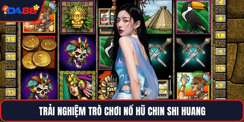 Trải nghiệm trò chơi nổ hũ Chin Shi Huang